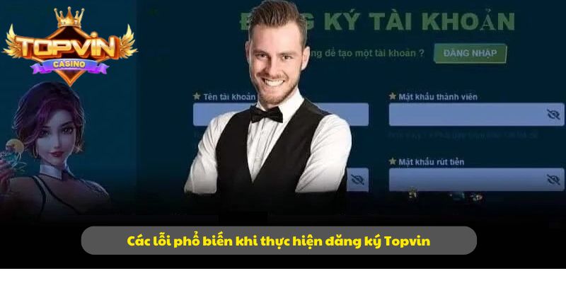 Các lỗi phổ biến khi thực hiện đăng ký Topvin