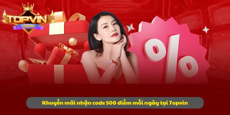 Khuyến mãi nhận code 500 điểm mỗi ngày tại Topvin