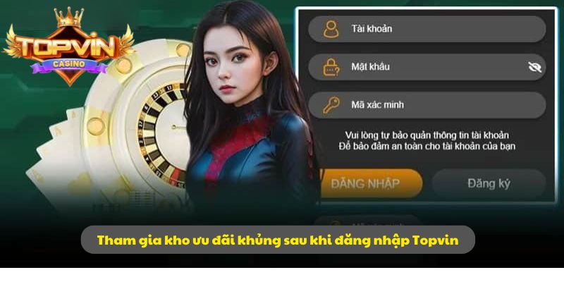 Tham gia kho ưu đãi khủng sau khi đăng nhập Topvin